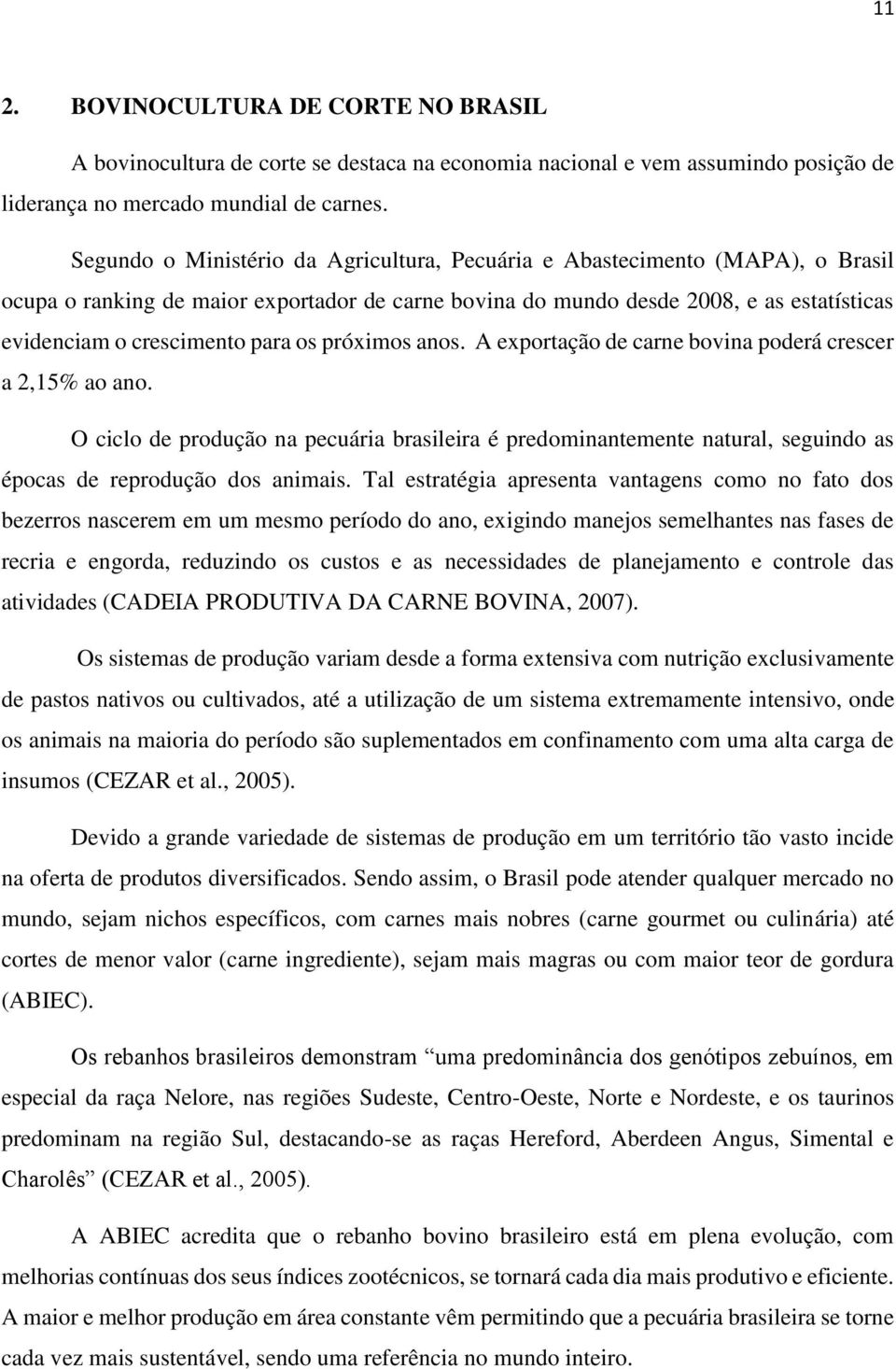 os próximos anos. A exportação de carne bovina poderá crescer a 2,15% ao ano. O ciclo de produção na pecuária brasileira é predominantemente natural, seguindo as épocas de reprodução dos animais.