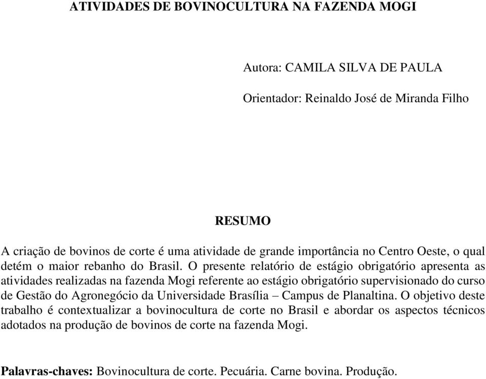 O presente relatório de estágio obrigatório apresenta as atividades realizadas na fazenda Mogi referente ao estágio obrigatório supervisionado do curso de Gestão do Agronegócio