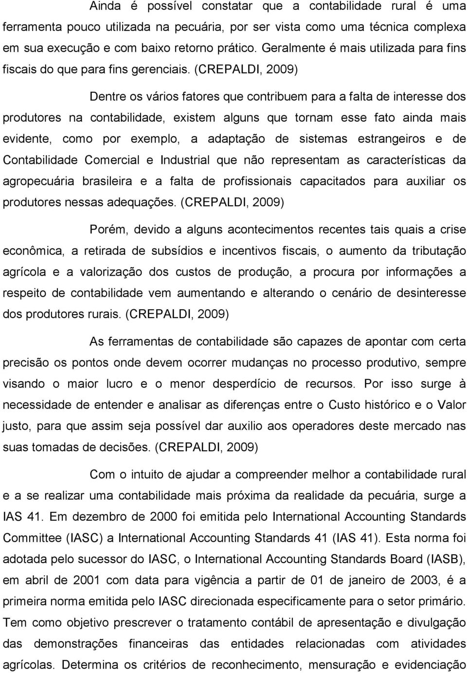 (CREPALDI, 2009) Dentre os vários fatores que contribuem para a falta de interesse dos produtores na contabilidade, existem alguns que tornam esse fato ainda mais evidente, como por exemplo, a