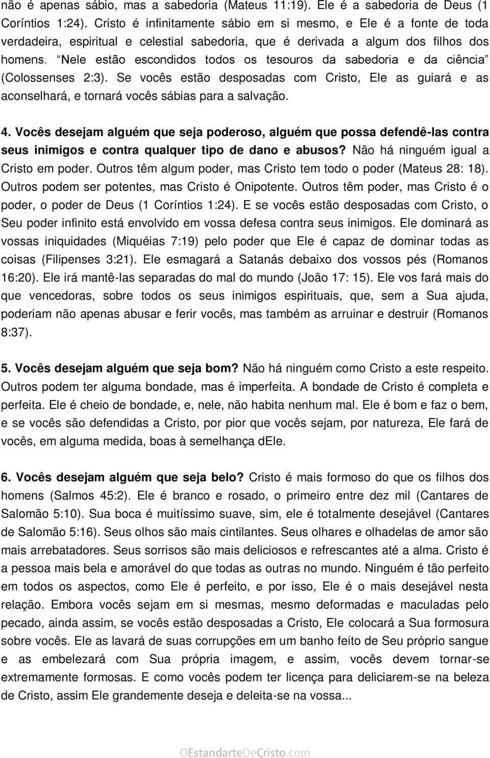 Nele estão escondidos todos os tesouros da sabedoria e da ciência (Colossenses 2:3). Se vocês estão desposadas com Cristo, Ele as guiará e as aconselhará, e tornará vocês sábias para a salvação. 4.