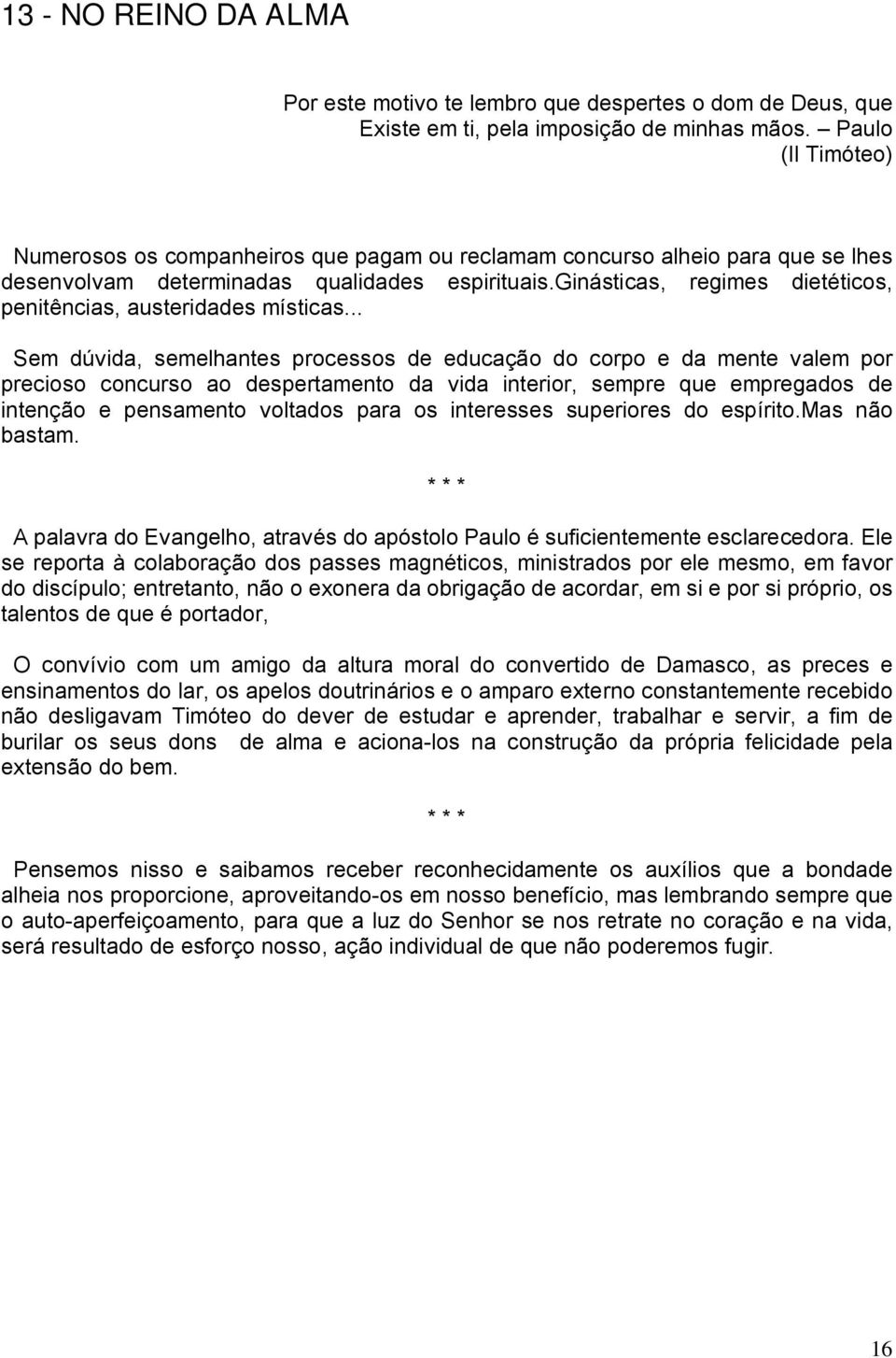 ginásticas, regimes dietéticos, penitências, austeridades místicas.