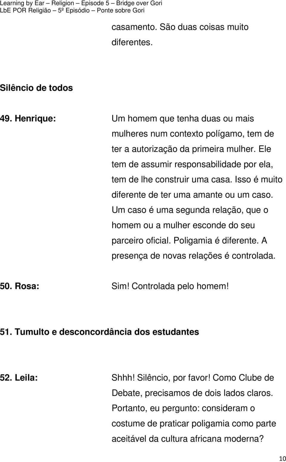 Um caso é uma segunda relação, que o homem ou a mulher esconde do seu parceiro oficial. Poligamia é diferente. A presença de novas relações é controlada. 50. Rosa: Sim! Controlada pelo homem!