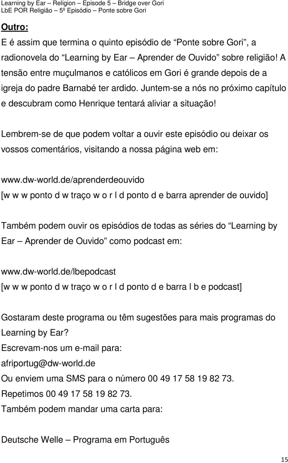 Lembrem-se de que podem voltar a ouvir este episódio ou deixar os vossos comentários, visitando a nossa página web em: www.dw-world.