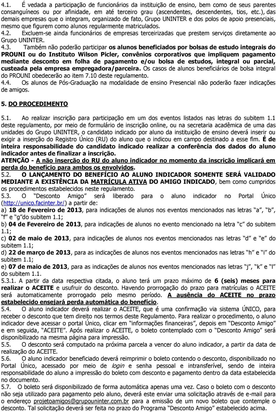 Excluem-se ainda funcionários de empresas terceirizadas que prestem serviços diretamente ao Grupo UNINTER. 4.3.