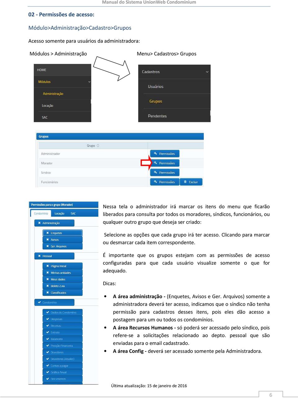 Clicando para marcar ou desmarcar cada item correspondente. É importante que os grupos estejam com as permissões de acesso configuradas para que cada usuário visualize somente o que for adequado.