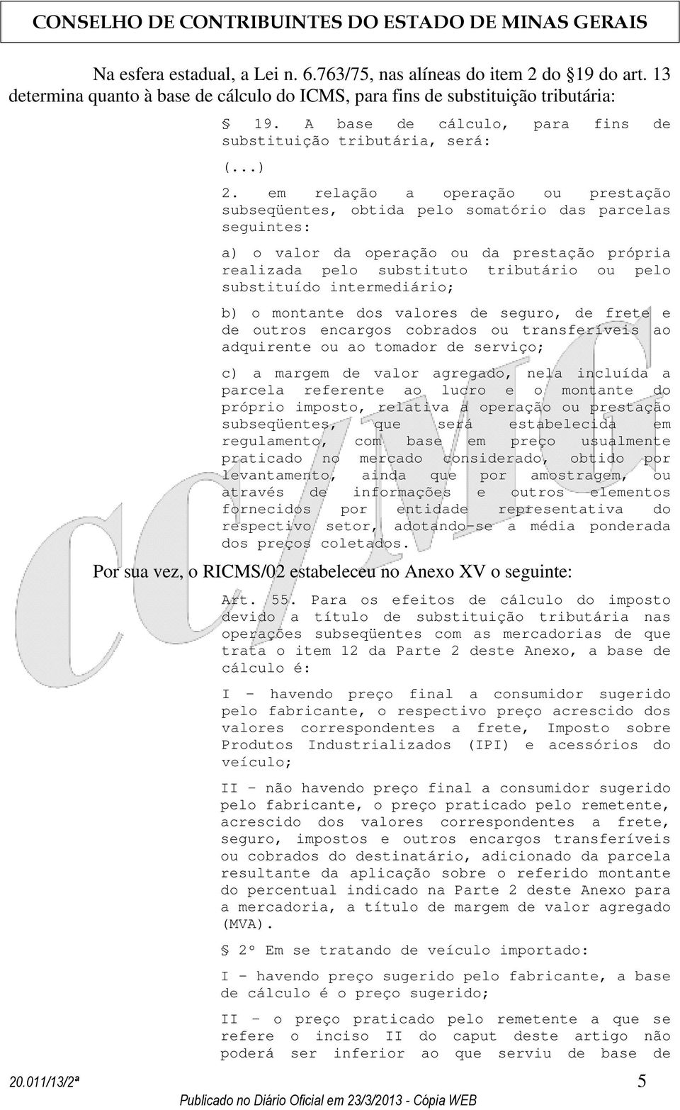 em relação a operação ou prestação subseqüentes, obtida pelo somatório das parcelas seguintes: a) o valor da operação ou da prestação própria realizada pelo substituto tributário ou pelo substituído