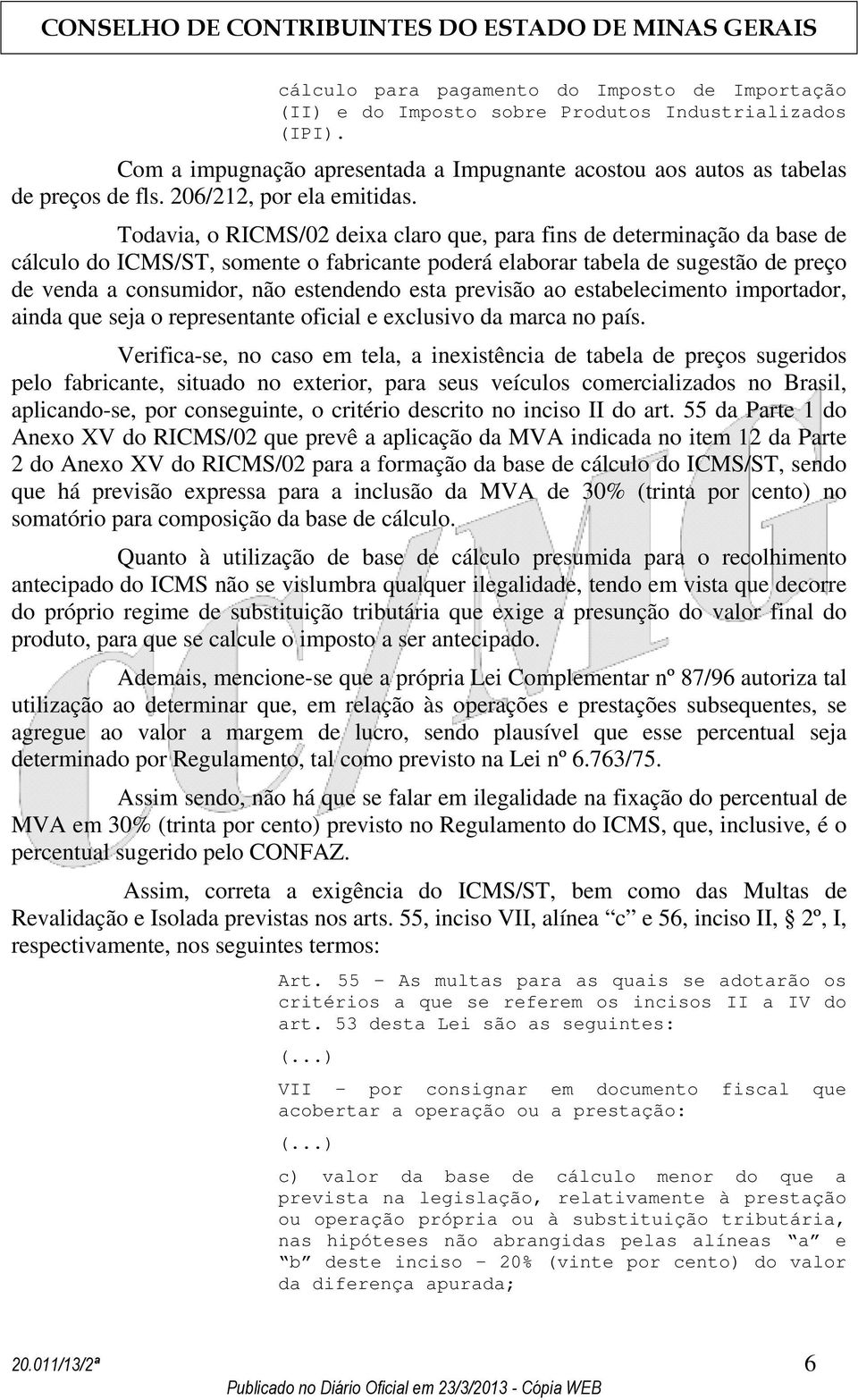 Todavia, o RICMS/02 deixa claro que, para fins de determinação da base de cálculo do ICMS/ST, somente o fabricante poderá elaborar tabela de sugestão de preço de venda a consumidor, não estendendo