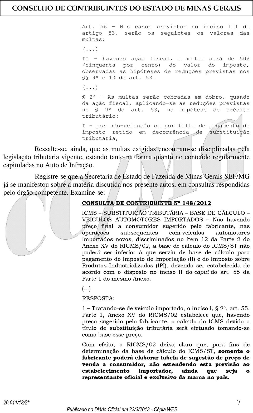 53, na hipótese de crédito tributário: I - por não-retenção ou por falta de pagamento do imposto retido em decorrência de substituição tributária; Ressalte-se, ainda, que as multas exigidas