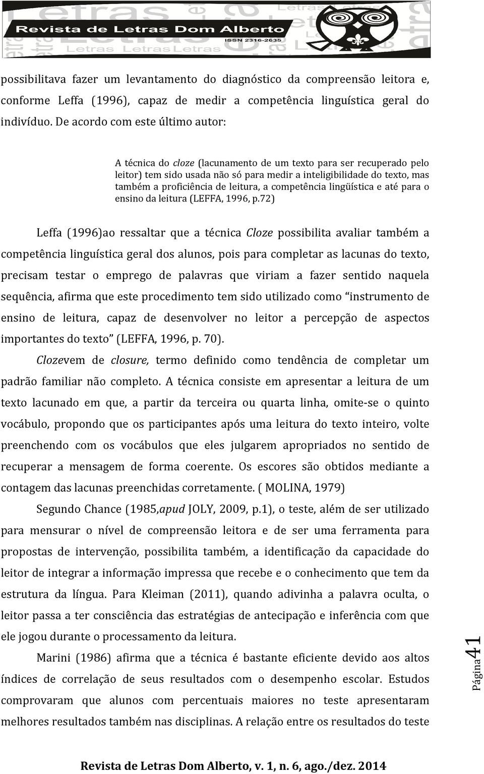 de leitura, a competência lingüística e até para o ensino da leitura (LEFFA, 1996, p.