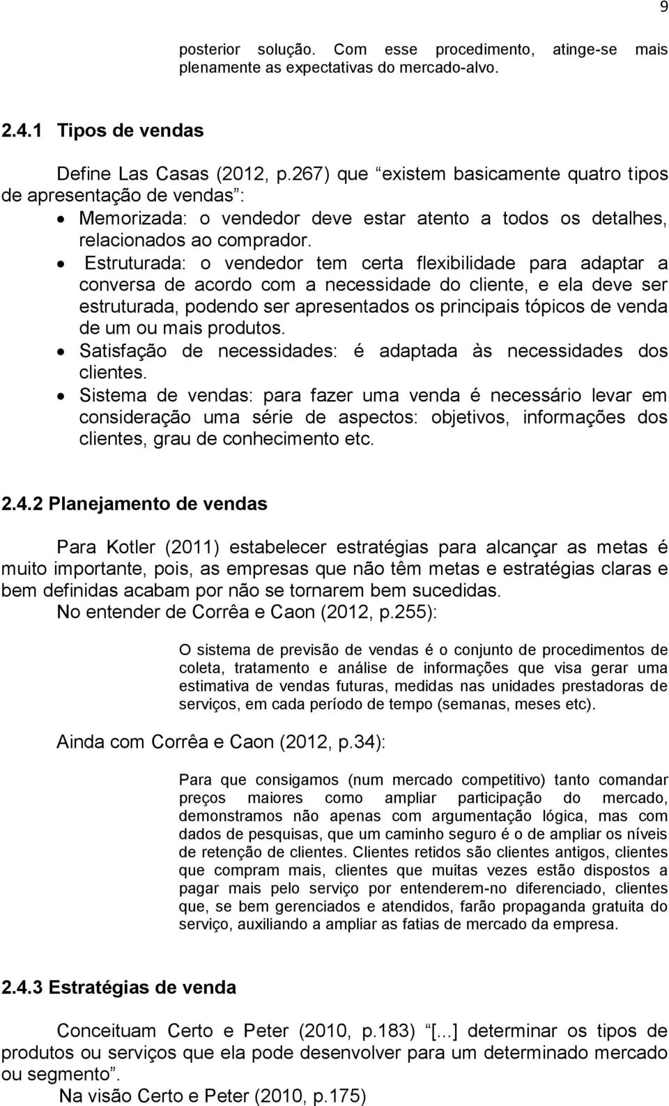 Estruturada: o vendedor tem certa flexibilidade para adaptar a conversa de acordo com a necessidade do cliente, e ela deve ser estruturada, podendo ser apresentados os principais tópicos de venda de