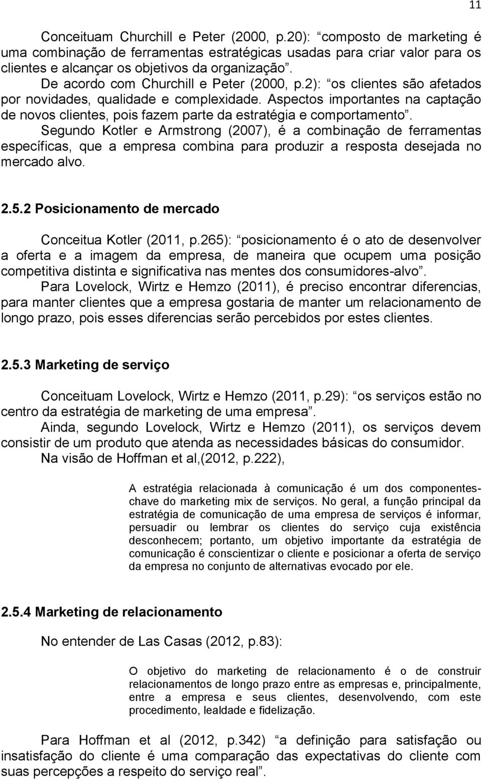 Aspectos importantes na captação de novos clientes, pois fazem parte da estratégia e comportamento.