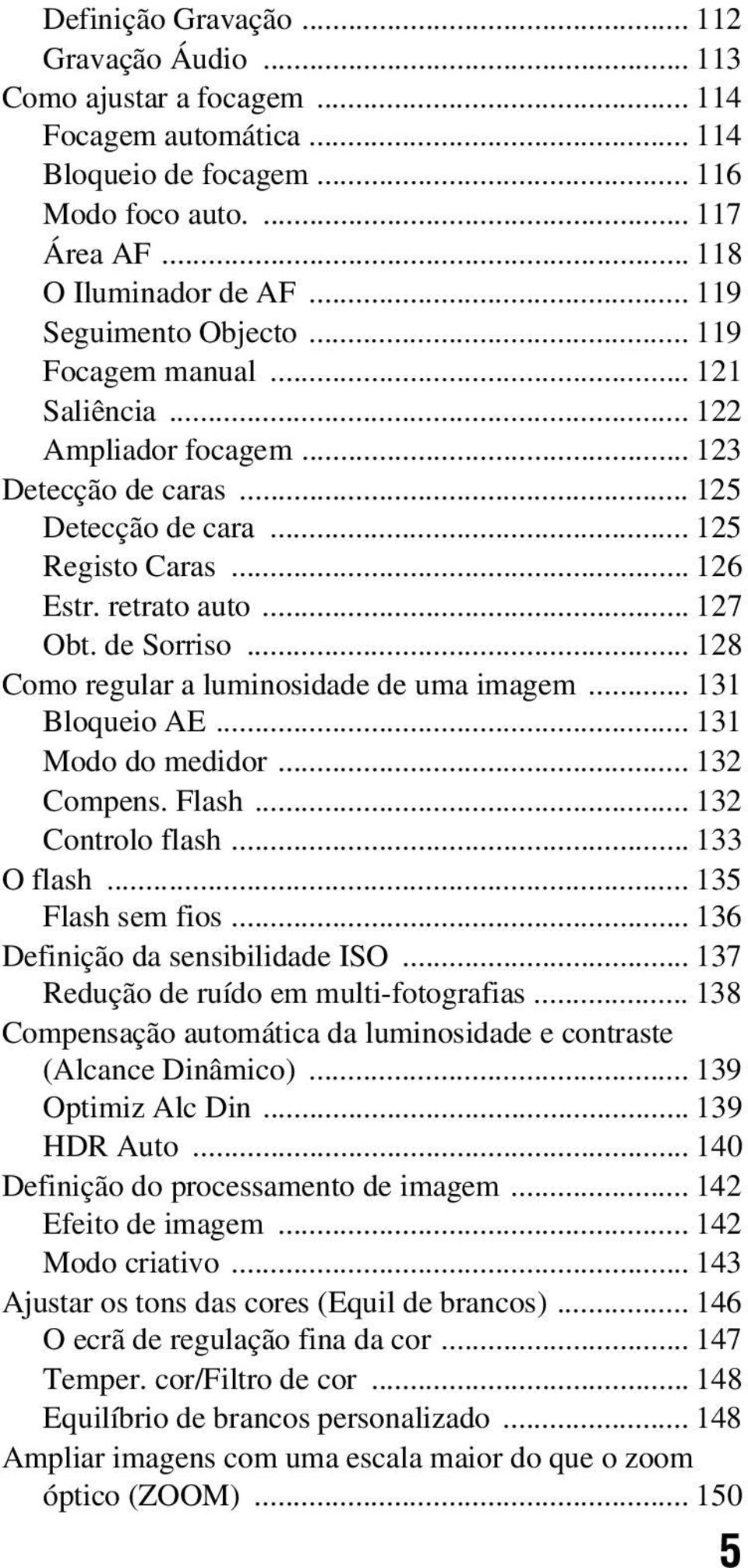 de Sorriso... 128 Como regular a luminosidade de uma imagem... 131 Bloqueio AE... 131 Modo do medidor... 132 Compens. Flash... 132 Controlo flash... 133 O flash... 135 Flash sem fios.