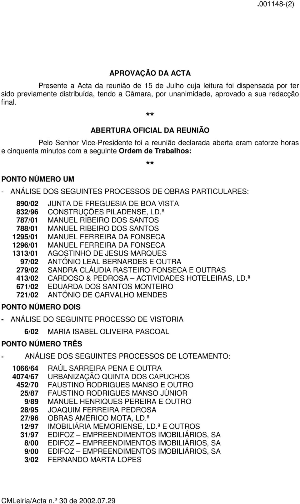 SEGUINTES PROCESSOS DE OBRAS PARTICULARES: 890/02 JUNTA DE FREGUESIA DE BOA VISTA 832/96 CONSTRUÇÕES PILADENSE, LD.