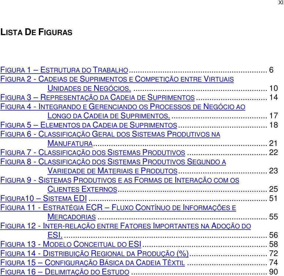 .. 18 FIGURA 6 - CLASSIFICAÇÃO GERAL DOS SISTEMAS PRODUTIVOS NA MANUFATURA... 21 FIGURA 7 - CLASSIFICAÇÃO DOS SISTEMAS PRODUTIVOS.