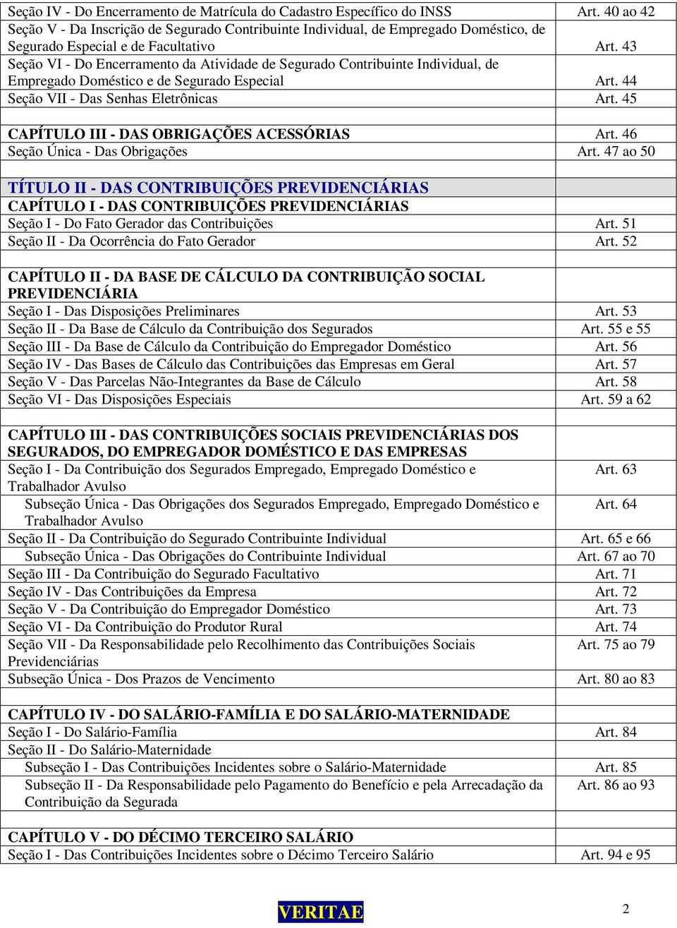 43 Seção VI - Do Encerramento da Atividade de Segurado Contribuinte Individual, de Empregado Doméstico e de Segurado Especial Art. 44 Seção VII - Das Senhas Eletrônicas Art.