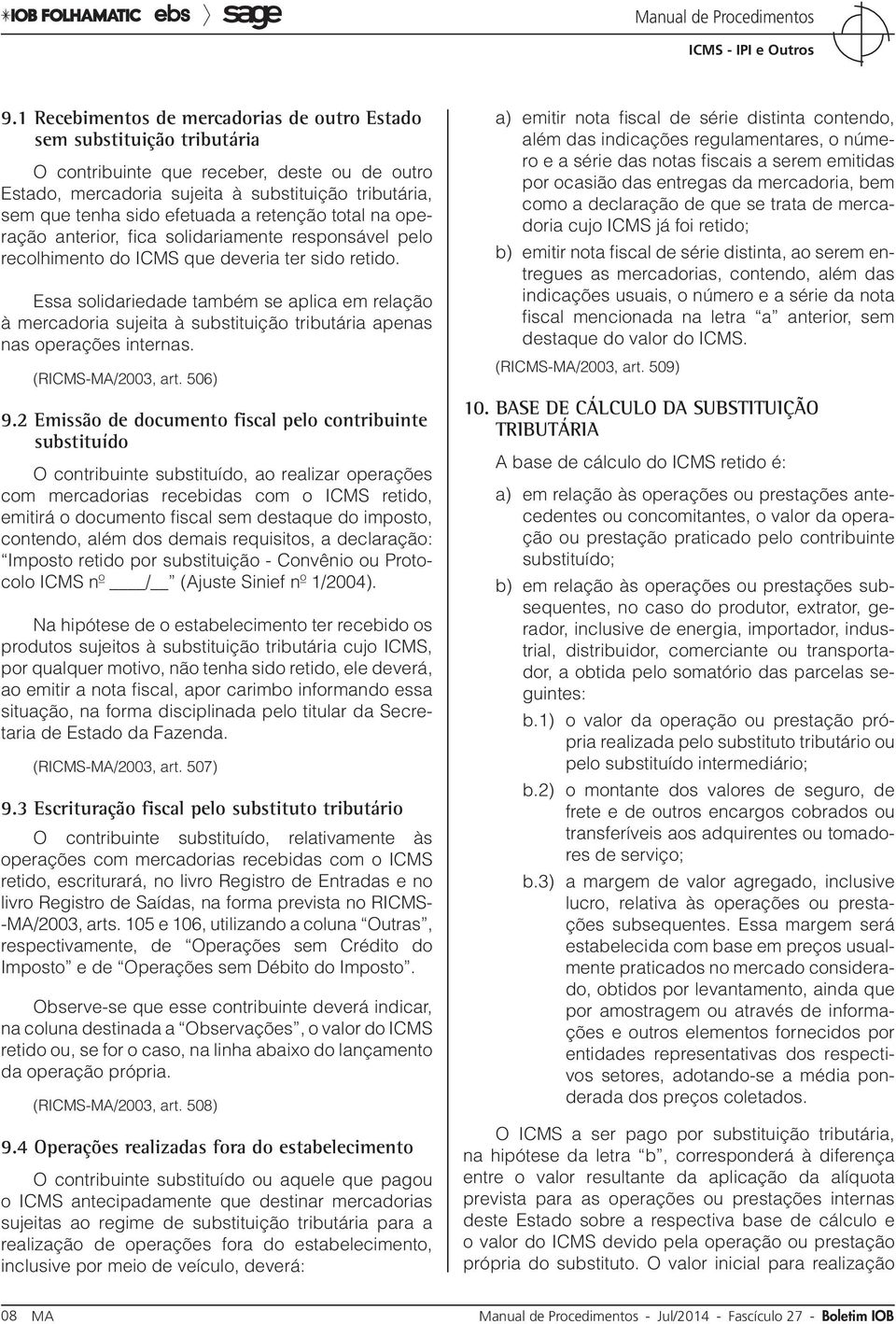 Essa solidariedade também se aplica em relação à mercadoria sujeita à substituição tributária apenas nas operações internas. (RICMS-MA/2003, art. 506) 9.