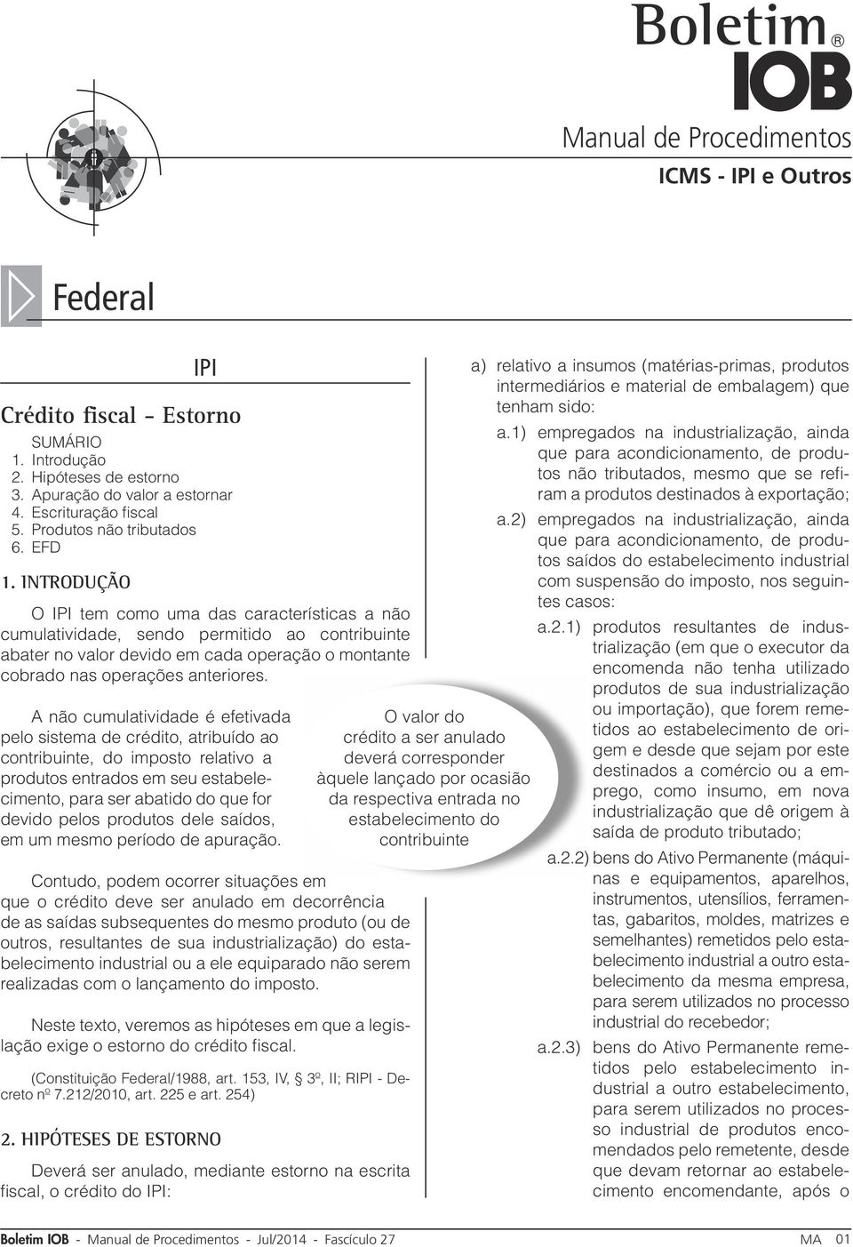 Introdução O IPI tem como uma das características a não cumulatividade, sendo permitido ao contribuinte abater no valor devido em cada operação o montante cobrado nas operações anteriores.