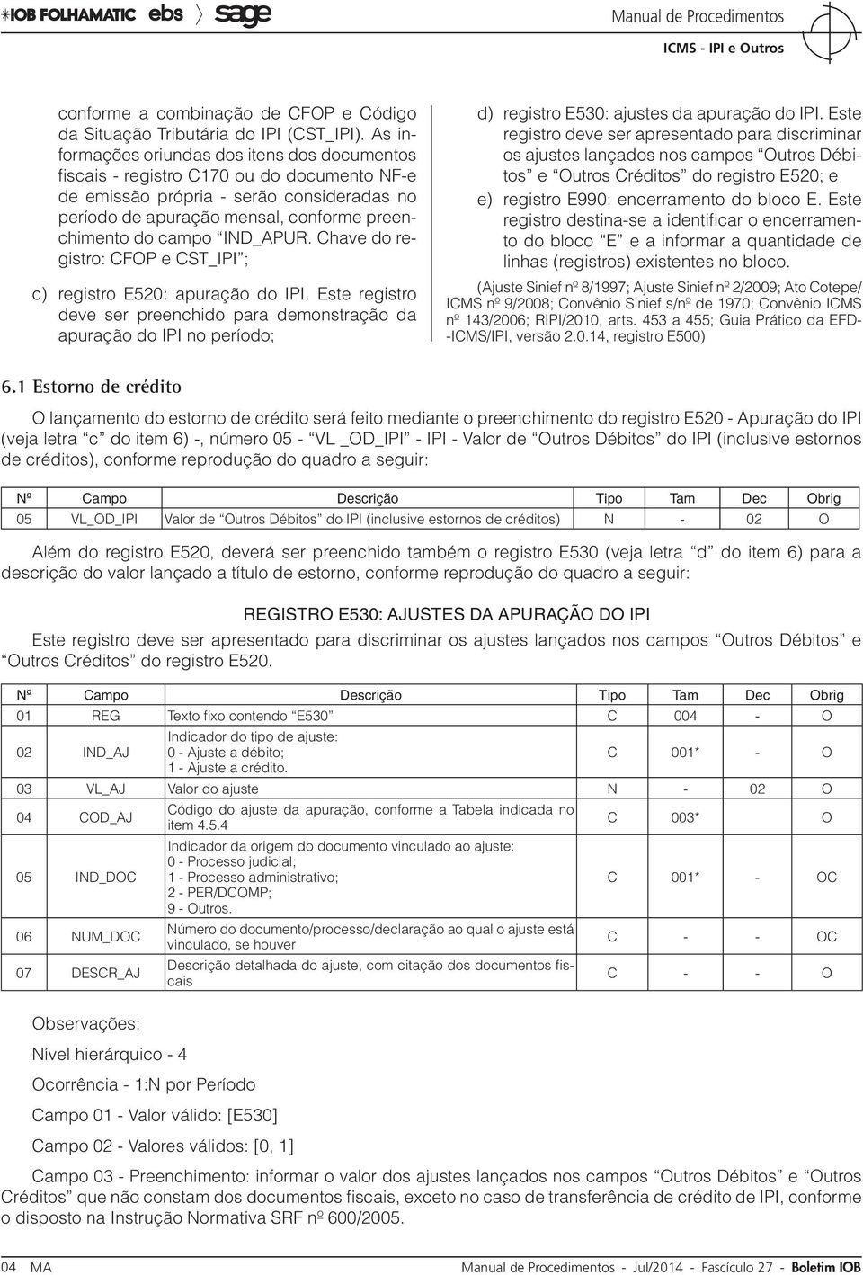 IND_APUR. Chave do registro: CFOP e CST_IPI ; c) registro E520: apuração do IPI.