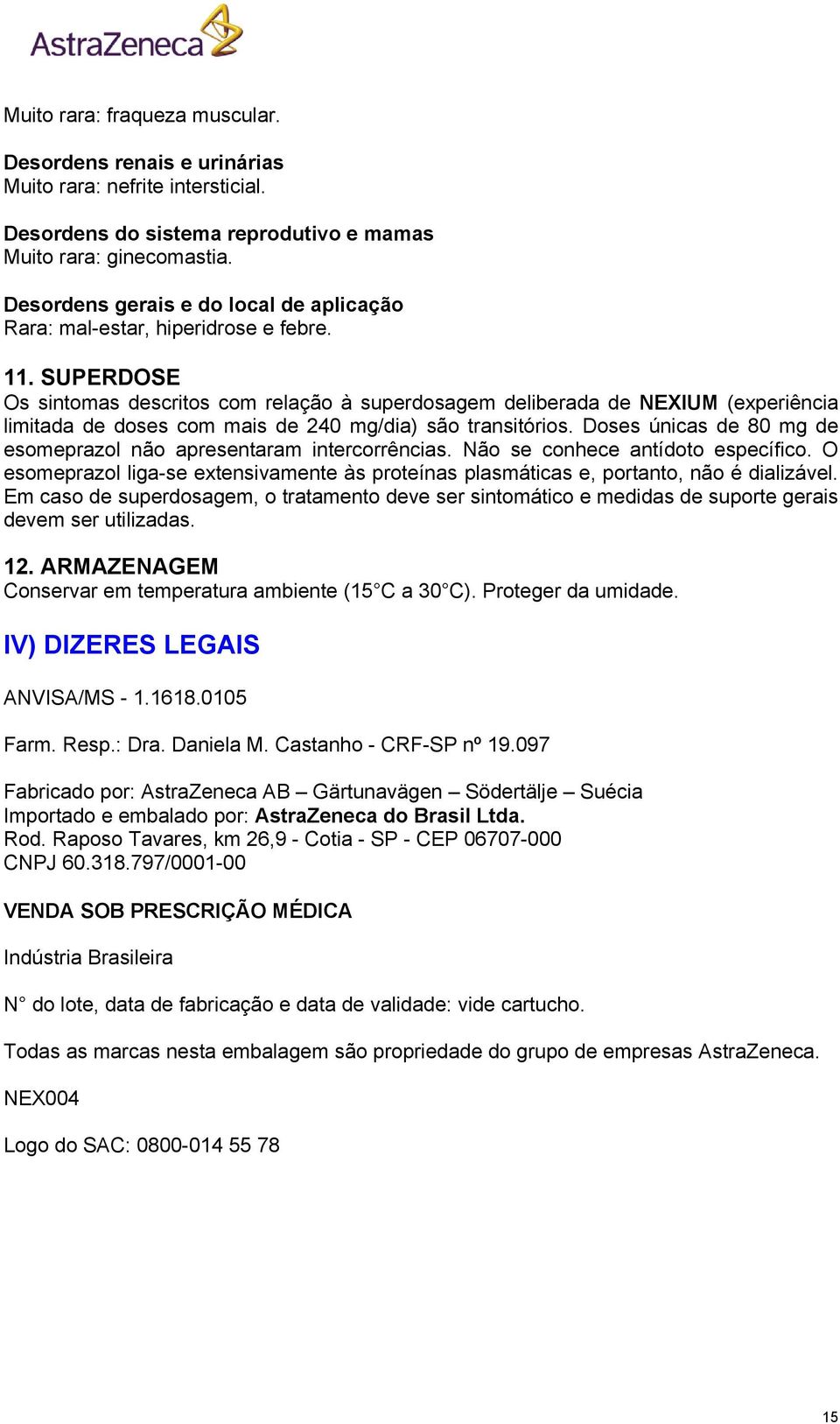 SUPERDOSE Os sintomas descritos com relação à superdosagem deliberada de NEXIUM (experiência limitada de doses com mais de 240 mg/dia) são transitórios.