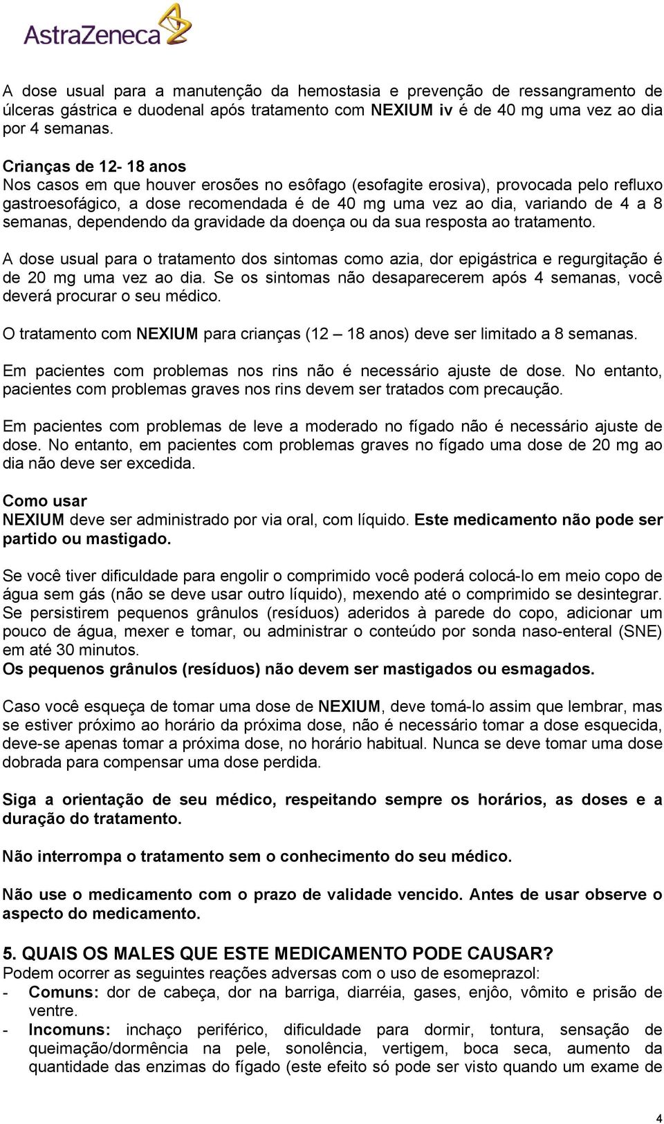 dependendo da gravidade da doença ou da sua resposta ao tratamento. A dose usual para o tratamento dos sintomas como azia, dor epigástrica e regurgitação é de 20 mg uma vez ao dia.