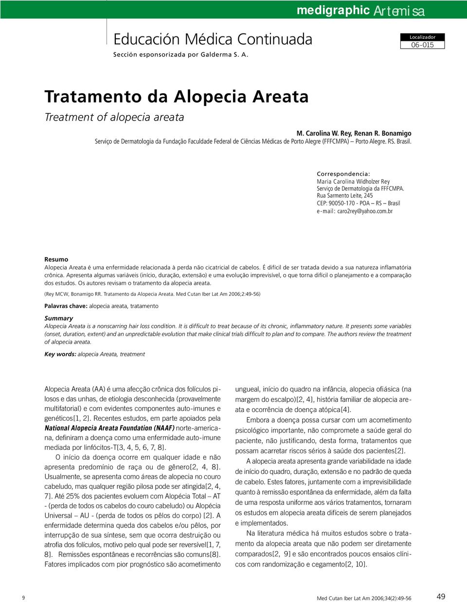 Correspondencia: Maria Carolina Widholzer Rey Serviço de Dermatologia da FFFCMPA. Rua Sarmento Leite, 245 CEP: 90050-170 - POA RS Brasil e- mail: caro2rey@yahoo.com.