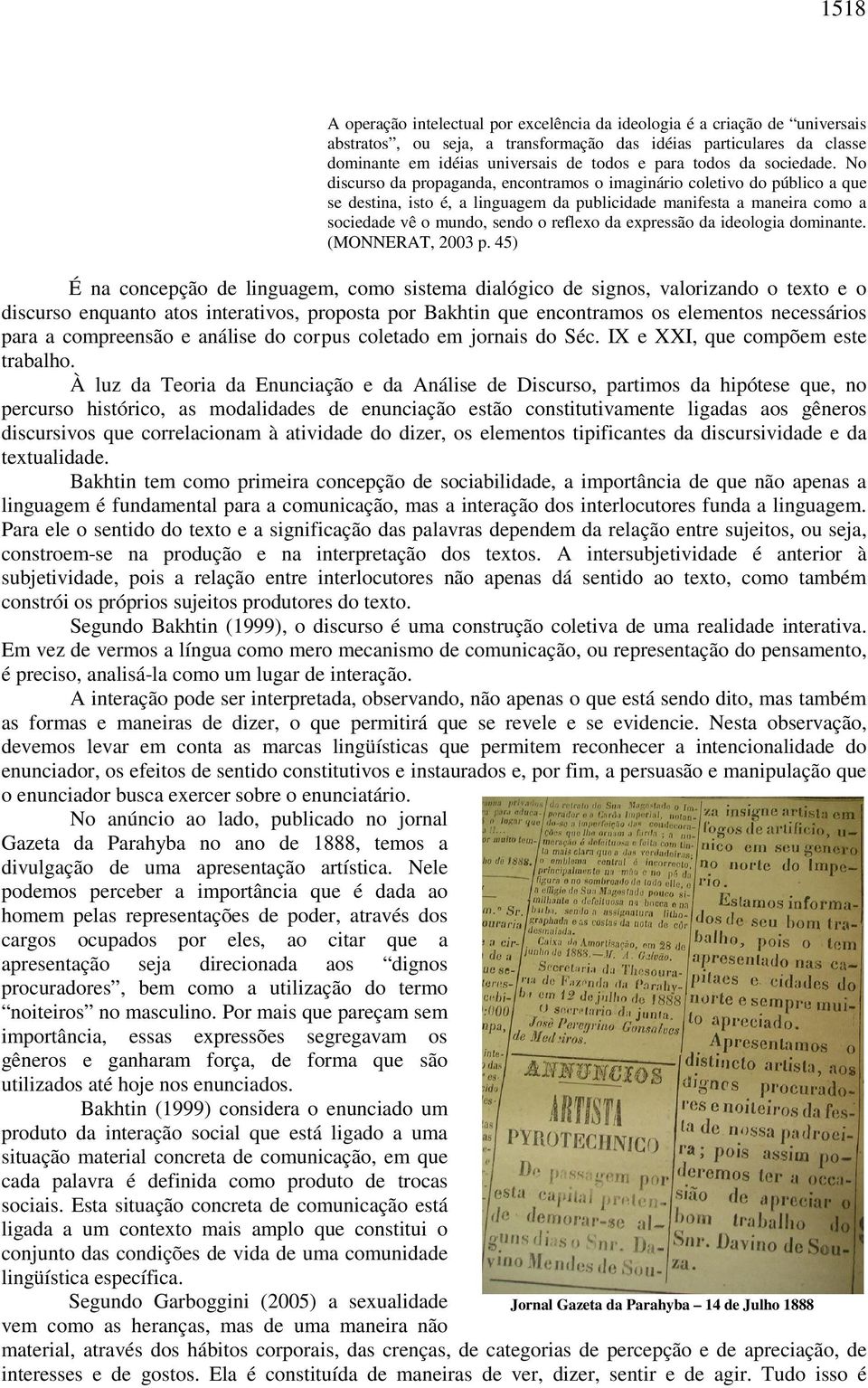 No discurso da propaganda, encontramos o imaginário coletivo do público a que se destina, isto é, a linguagem da publicidade manifesta a maneira como a sociedade vê o mundo, sendo o reflexo da