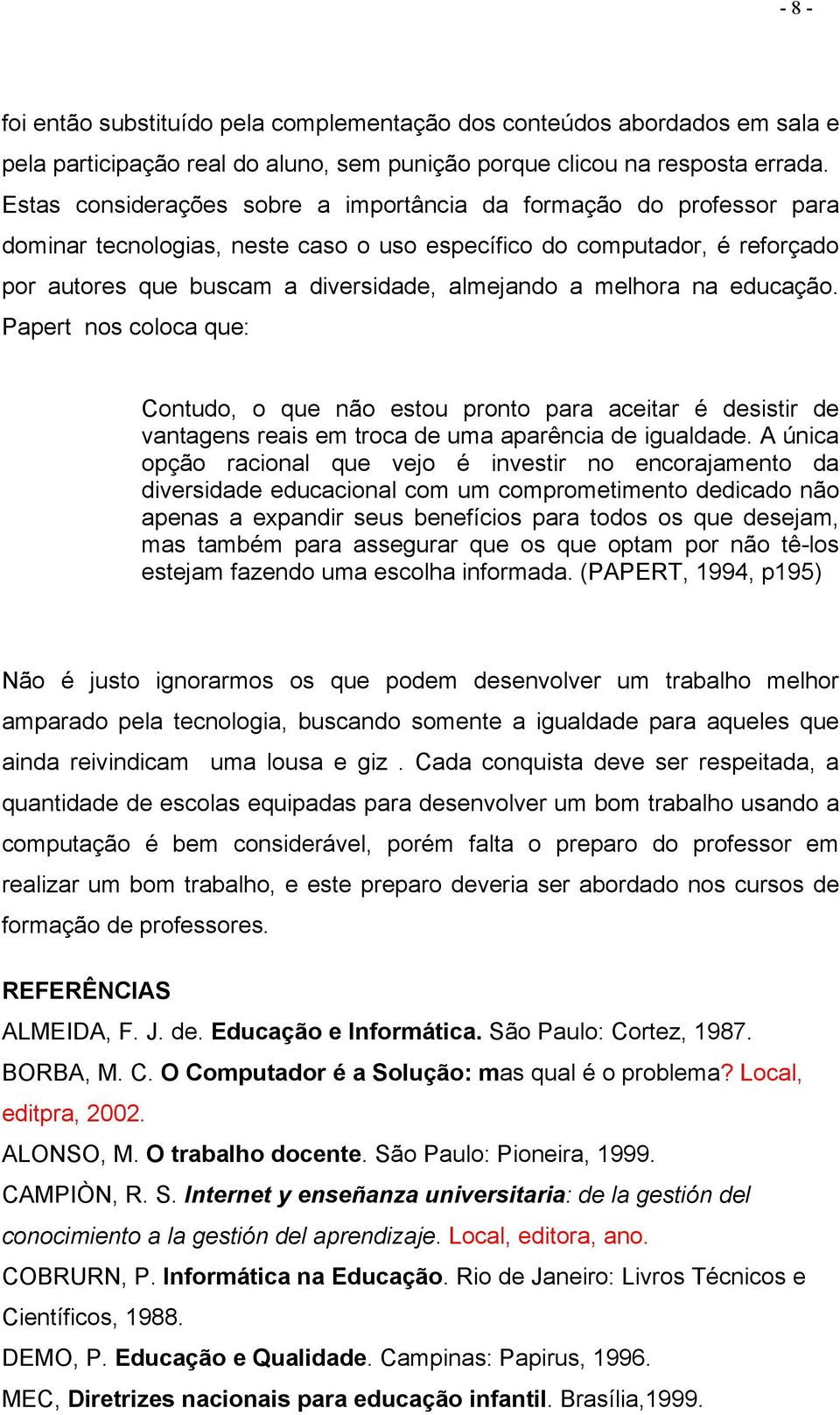 melhora na educação. Papert nos coloca que: Contudo, o que não estou pronto para aceitar é desistir de vantagens reais em troca de uma aparência de igualdade.