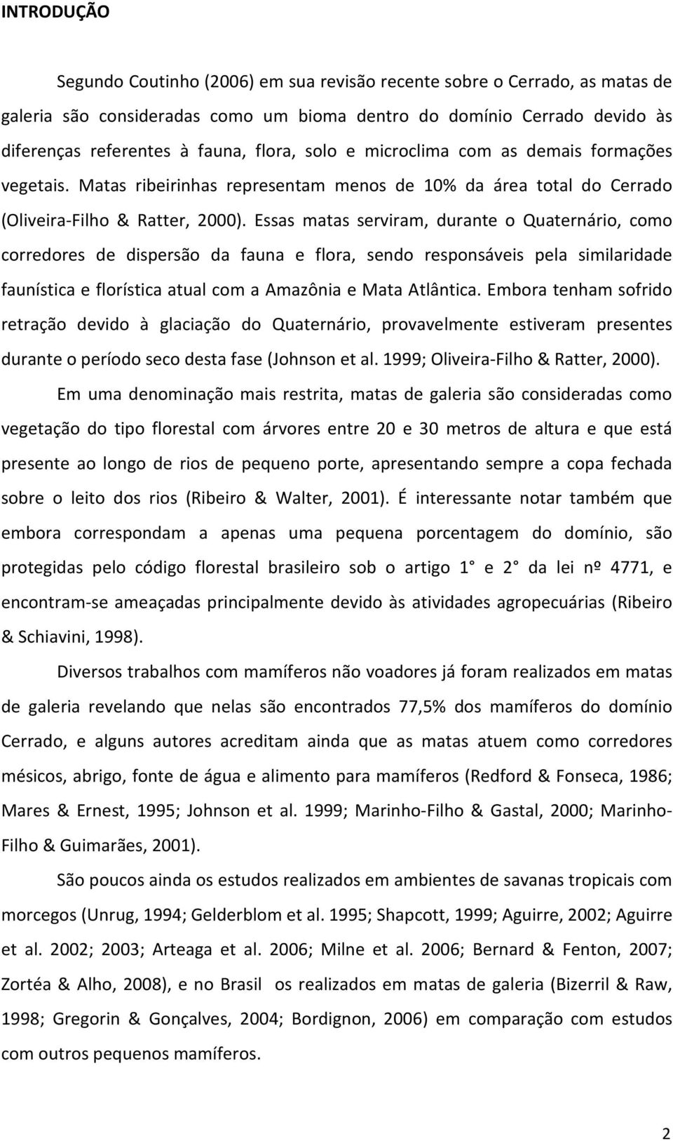 Essas matas serviram, durante o Quaternário, como corredores de dispersão da fauna e flora, sendo responsáveis pela similaridade faunística e florística atual com a Amazônia e Mata Atlântica.