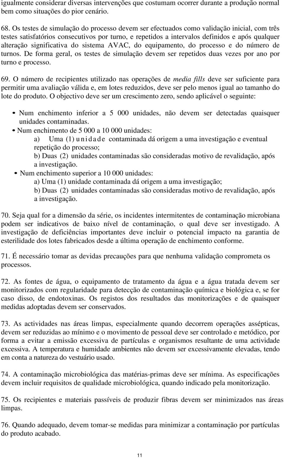 significativa do sistema AVAC, do equipamento, do processo e do número de turnos. De forma geral, os testes de simulação devem ser repetidos duas vezes por ano por turno e processo. 69.