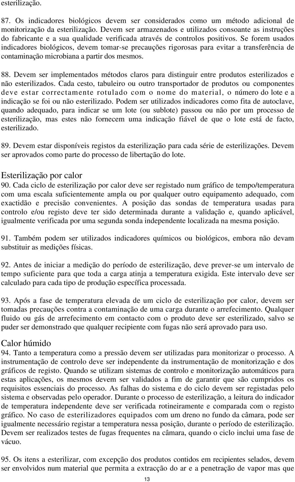 Se forem usados indicadores biológicos, devem tomar-se precauções rigorosas para evitar a transferência de contaminação microbiana a partir dos mesmos. 88.