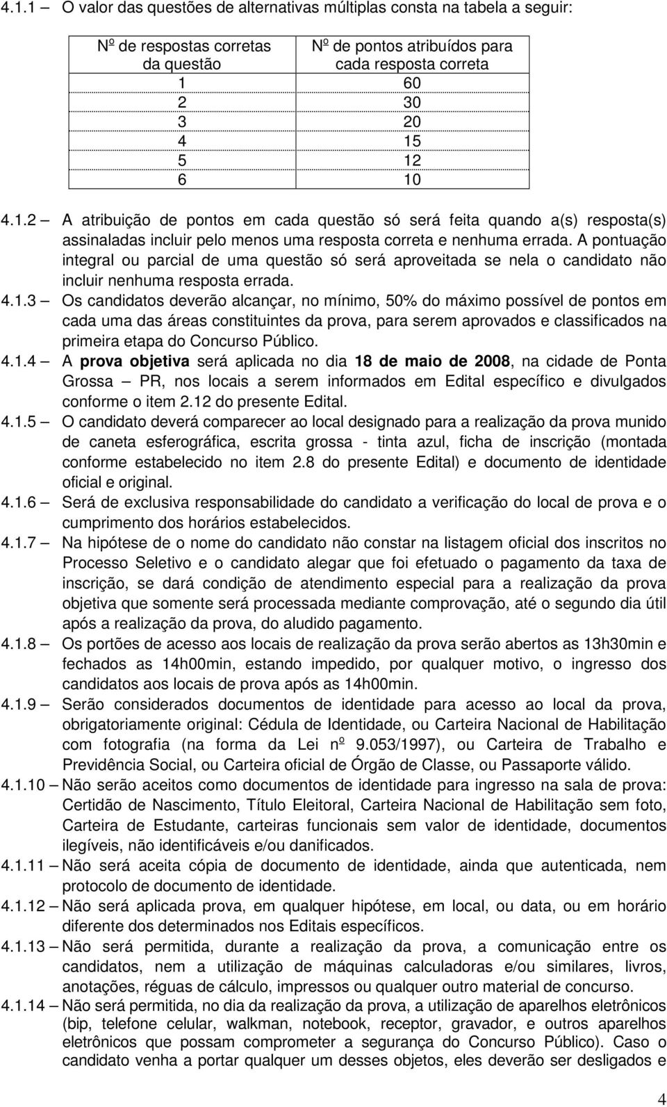 A pontuação integral ou parcial de uma questão só será aproveitada se nela o candidato não incluir nenhuma resposta errada. 4.1.