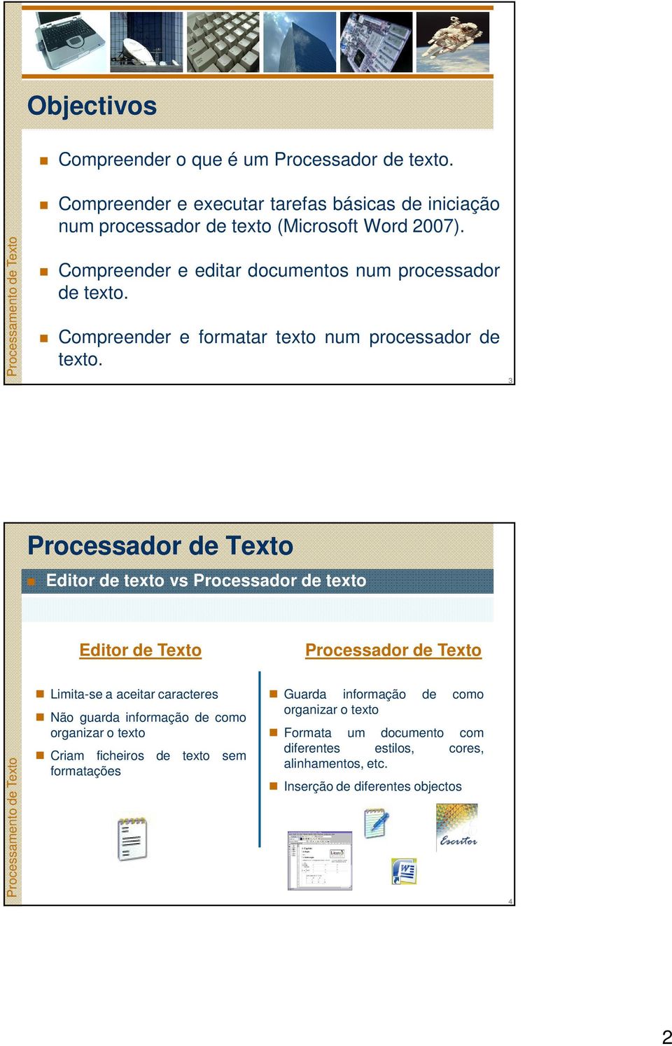 3 Processador de Texto Editor de texto vs Processador de texto Editor de Texto Processador de Texto Limita-se a aceitar caracteres Não guarda informação de