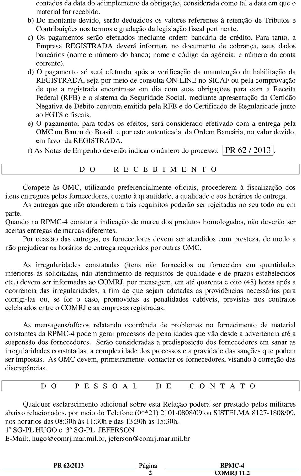 c) Os pagamentos serão efetuados mediante ordem bancária de crédito.