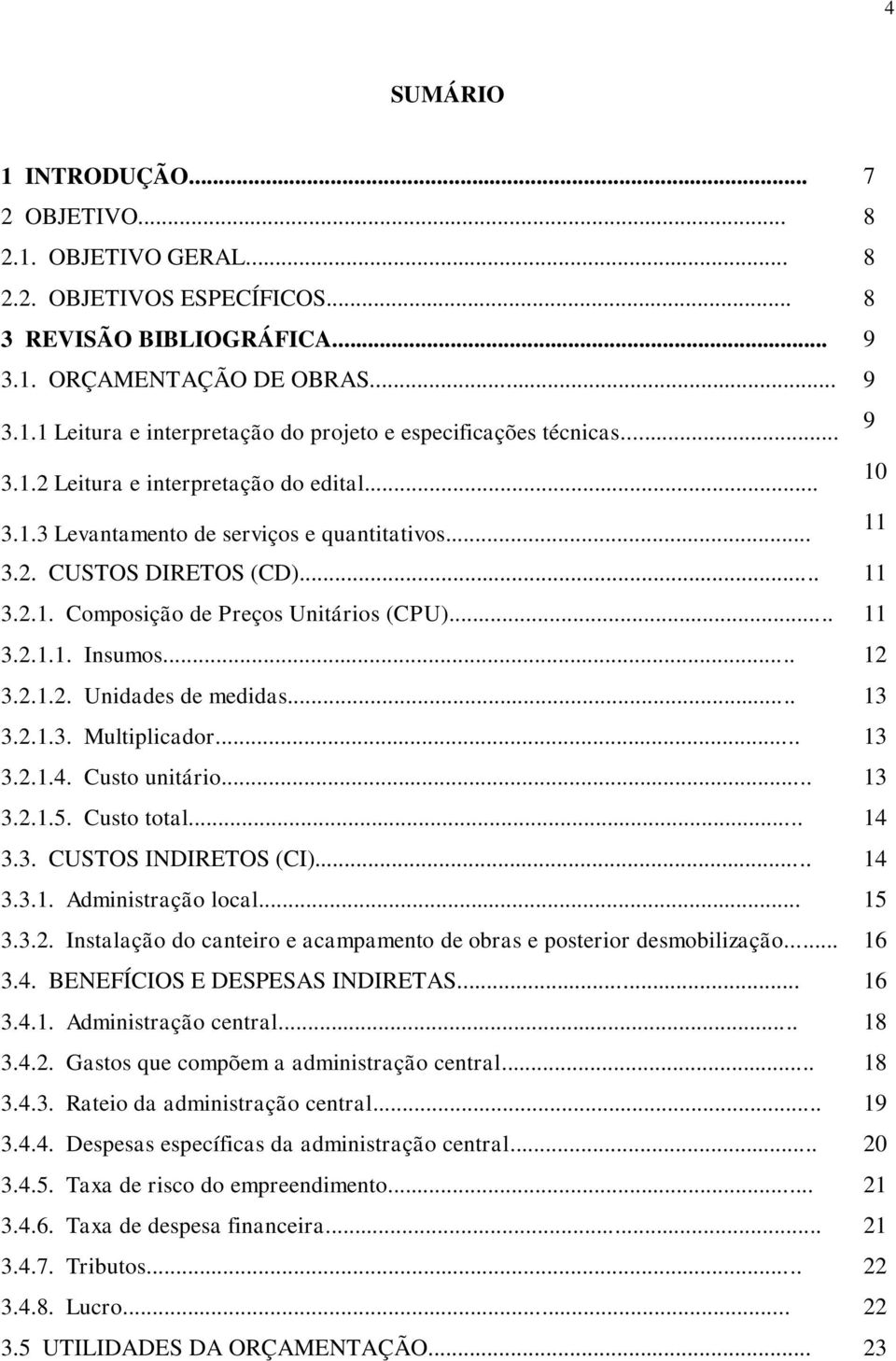 .. 12 3.2.1.2. Unidades de medidas... 13 3.2.1.3. Multiplicador... 13 3.2.1.4. Custo unitário... 13 3.2.1.5. Custo total... 14 3.3. CUSTOS INDIRETOS (CI)... 14 3.3.1. Administração local... 15 3.3.2. Instalação do canteiro e acampamento de obras e posterior desmobilização.