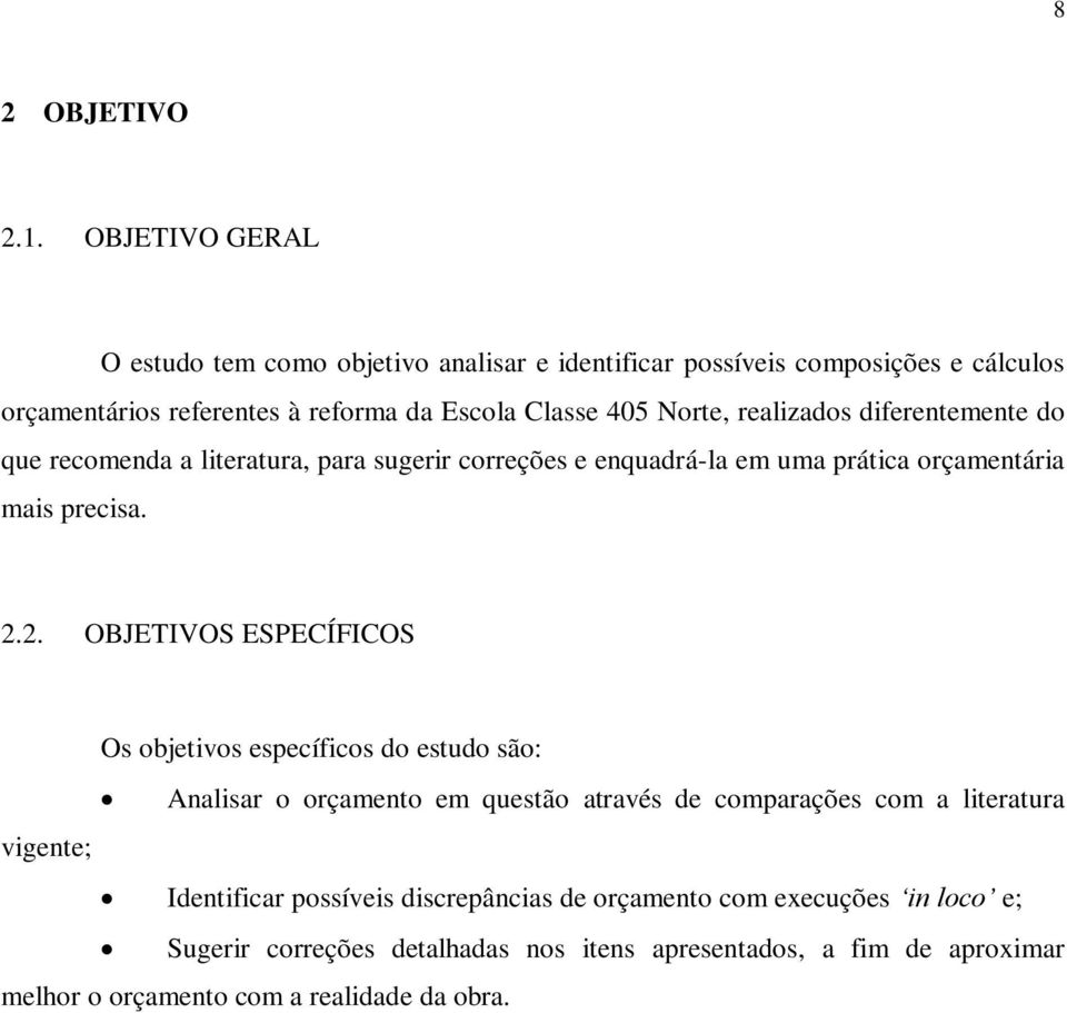 realizados diferentemente do que recomenda a literatura, para sugerir correções e enquadrá-la em uma prática orçamentária mais precisa. 2.