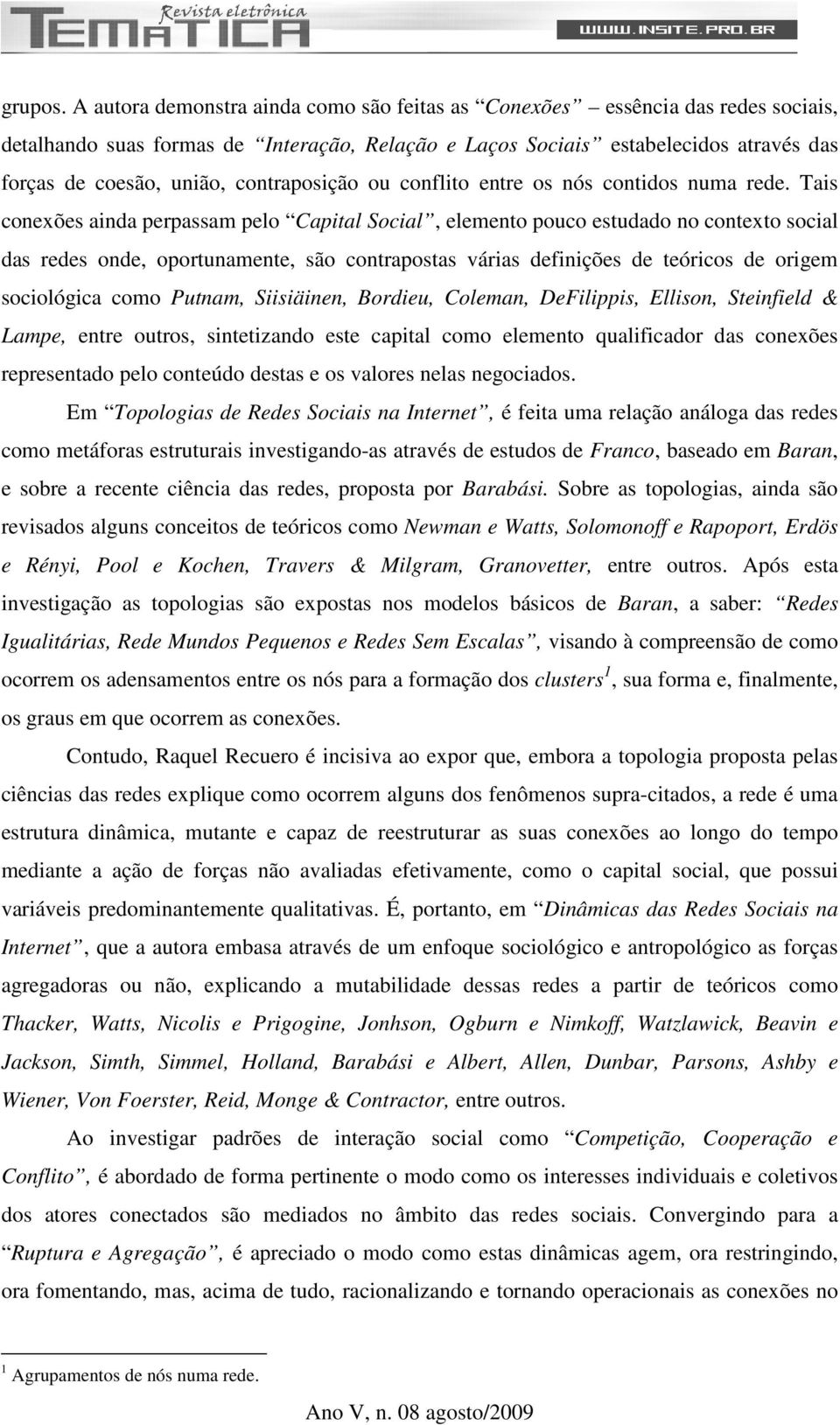 contraposição ou conflito entre os nós contidos numa rede.