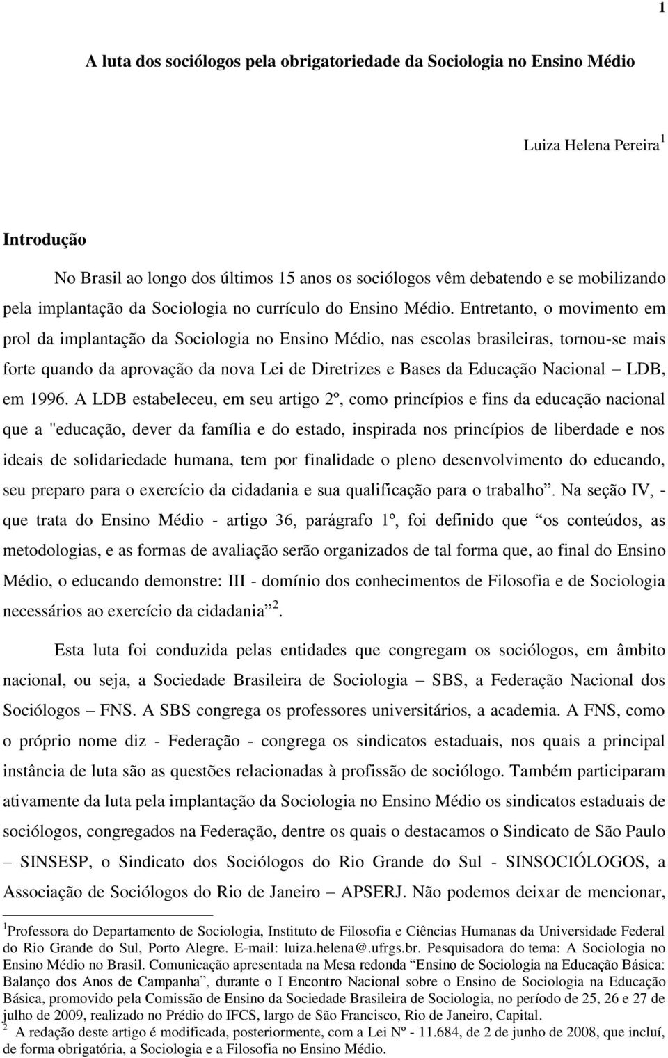 Entretanto, o movimento em prol da implantação da Sociologia no Ensino Médio, nas escolas brasileiras, tornou-se mais forte quando da aprovação da nova Lei de Diretrizes e Bases da Educação Nacional