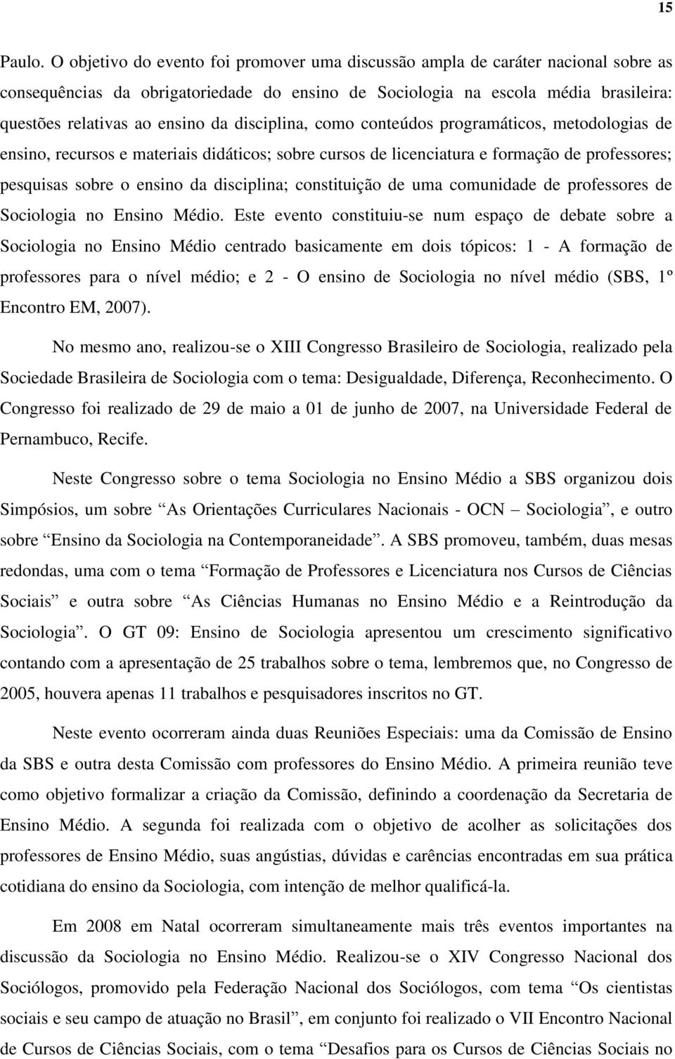 disciplina, como conteúdos programáticos, metodologias de ensino, recursos e materiais didáticos; sobre cursos de licenciatura e formação de professores; pesquisas sobre o ensino da disciplina;