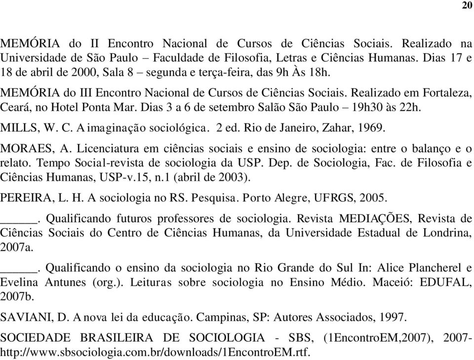 Dias 3 a 6 de setembro Salão São Paulo 19h30 às 22h. MILLS, W. C. A imaginação sociológica. 2 ed. Rio de Janeiro, Zahar, 1969. MORAES, A.