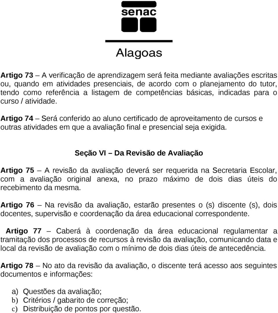 Artigo 74 Será conferido ao aluno certificado de aproveitamento de cursos e outras atividades em que a avaliação final e presencial seja exigida.