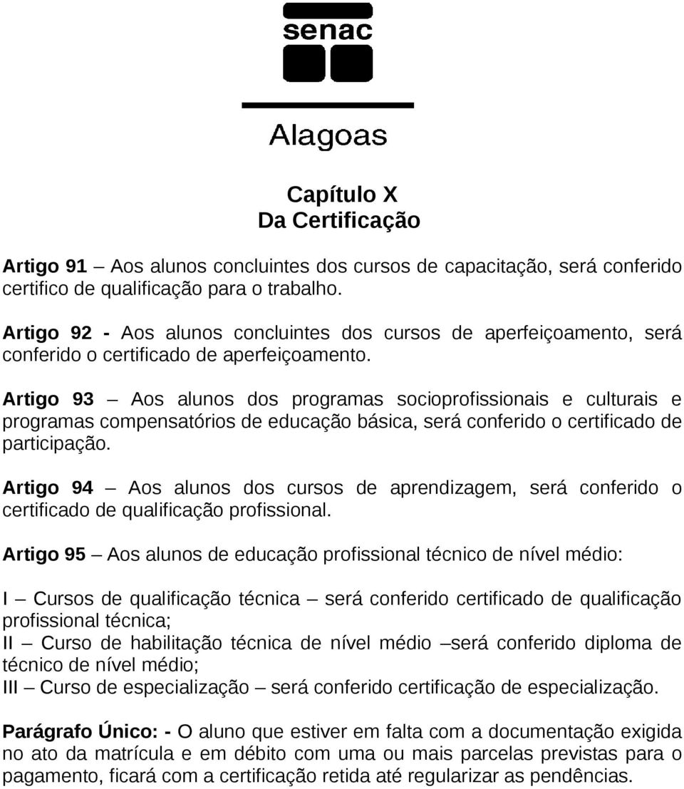 Artigo 93 Aos alunos dos programas socioprofissionais e culturais e programas compensatórios de educação básica, será conferido o certificado de participação.