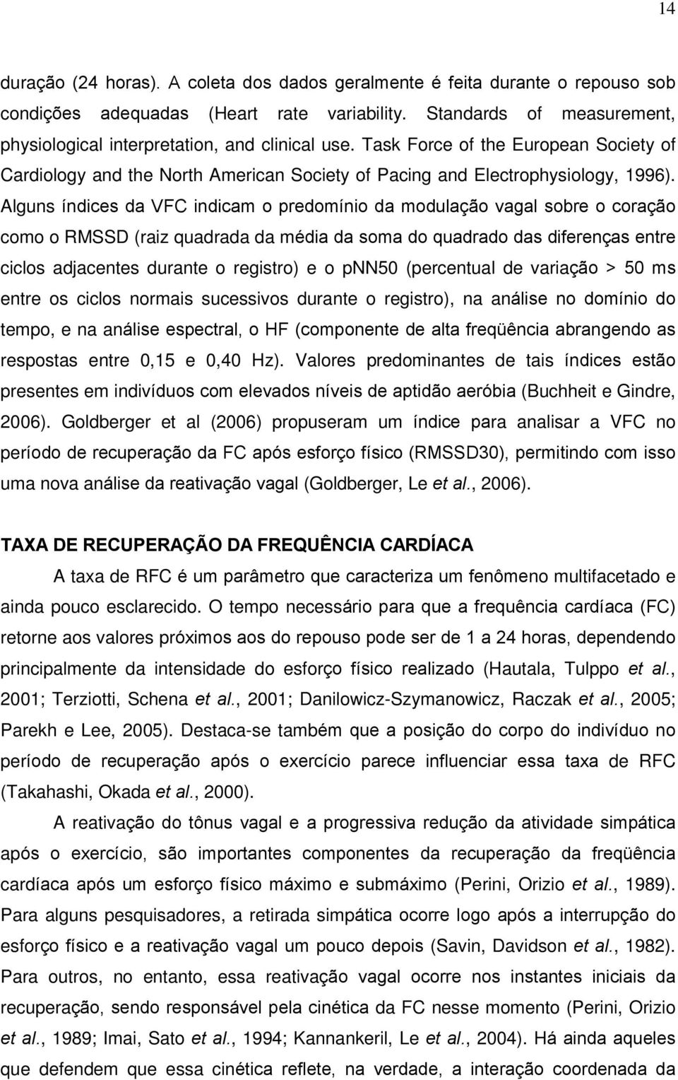 Alguns índices da VFC indicam o predomínio da modulação vagal sobre o coração como o RMSSD (raiz quadrada da média da soma do quadrado das diferenças entre ciclos adjacentes durante o registro) e o