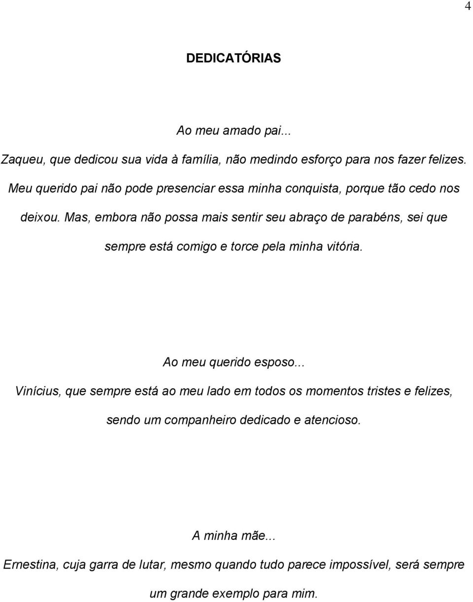 Mas, embora não possa mais sentir seu abraço de parabéns, sei que sempre está comigo e torce pela minha vitória. Ao meu querido esposo.