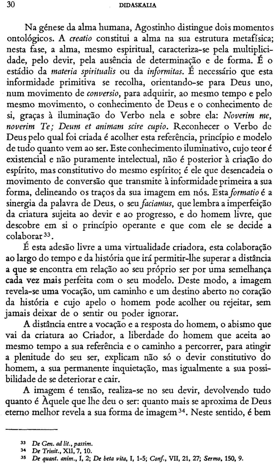 É o estádio da matéria spiritualis ou da informitas.