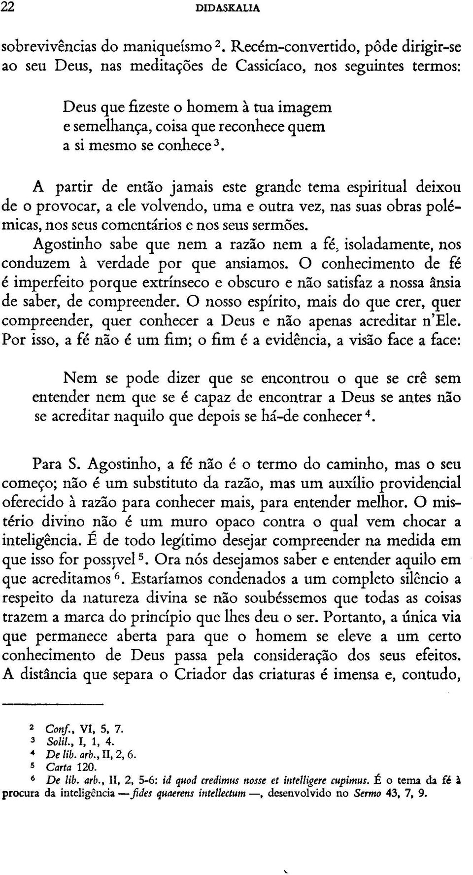 A partir de então jamais este grande tema espiritual deixou de o provocar, a ele volvendo, uma e outra vez, nas suas obras polémicas, nos seus comentários e nos seus sermões.