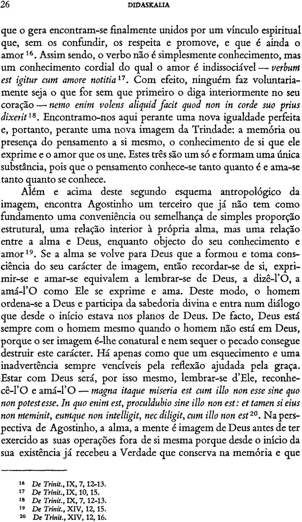 Com efeito, ninguém faz voluntariamente seja o que for sem que primeiro o diga interiormente no seu coração netno enim volens aliquid facit quod non in corde suo prius dixerit 18.