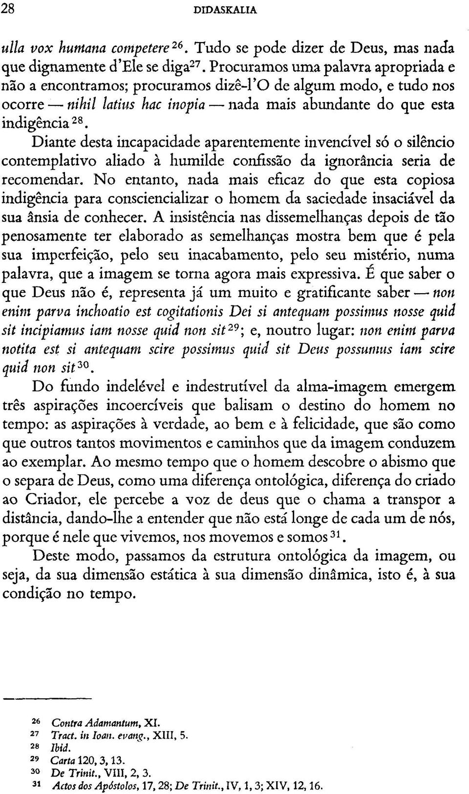 Diante desta incapacidade aparentemente invencível só o silêncio contemplativo aliado à humilde confissão da ignorância seria de recomendar.