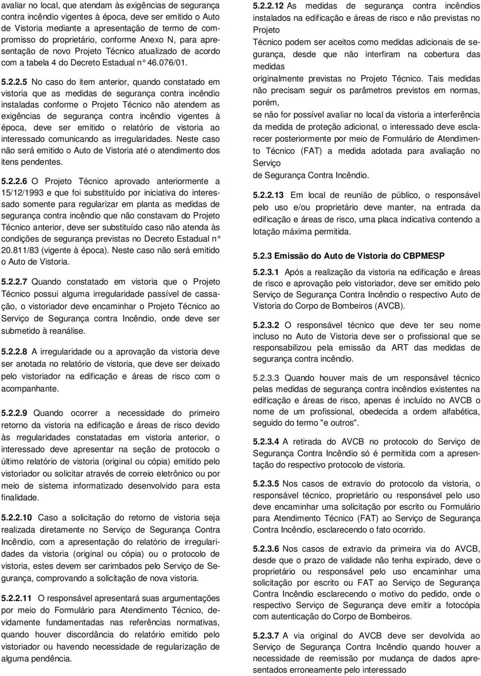 2.5 No caso do item anterior, quando constatado em vistoria que as medidas de segurança contra incêndio instaladas conforme o Projeto Técnico não atendem as exigências de segurança contra incêndio