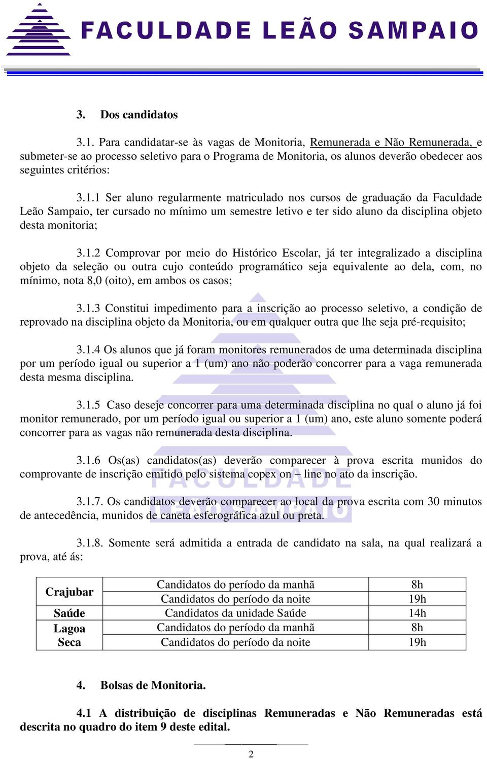 1 Ser aluno regularmente matriculado nos cursos de graduação da Faculdade Leão Sampaio, ter cursado no mínimo um semestre letivo e ter sido aluno da disciplina objeto desta monitoria; 3.1.2 Comprovar