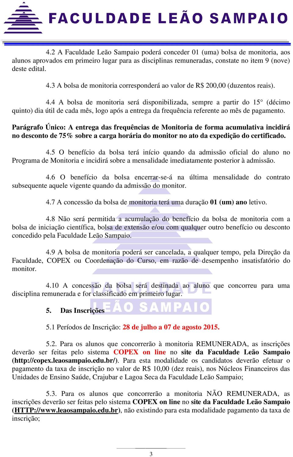 4 A bolsa de monitoria será disponibilizada, sempre a partir do 15 (décimo quinto) dia útil de cada mês, logo após a entrega da frequência referente ao mês de pagamento.